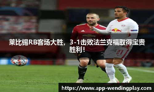 莱比锡RB客场大胜，3-1击败法兰克福取得宝贵胜利！
