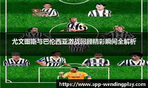 尤文图斯与巴伦西亚激战回顾精彩瞬间全解析