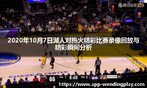 2020年10月7日湖人对热火精彩比赛录像回放与精彩瞬间分析
