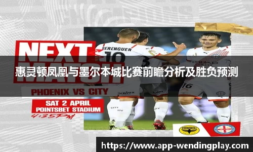 惠灵顿凤凰与墨尔本城比赛前瞻分析及胜负预测