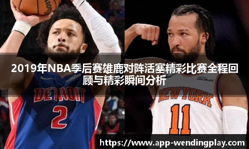 2019年NBA季后赛雄鹿对阵活塞精彩比赛全程回顾与精彩瞬间分析