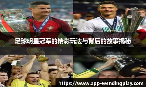足球明星冠军的精彩玩法与背后的故事揭秘